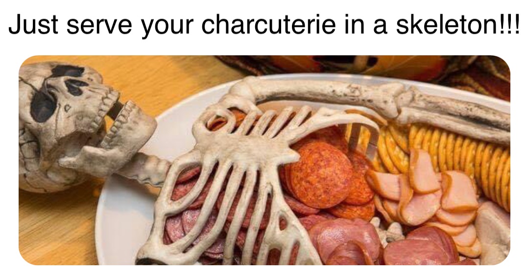 Double tap to edit Just serve your charcuterie in a skeleton!!!