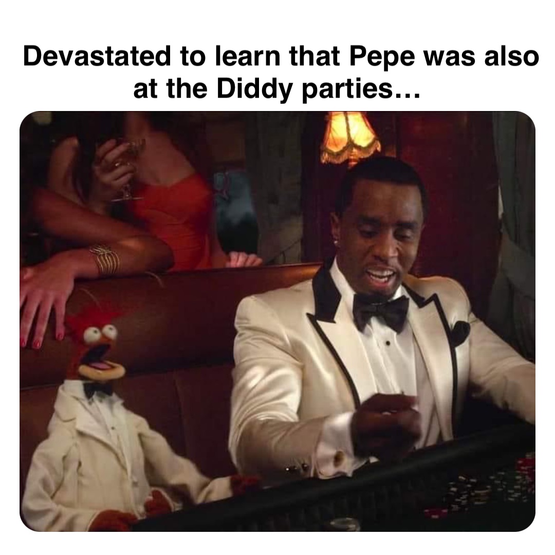 Double tap to edit Devastated to learn that Pepe was also at the Diddy parties…