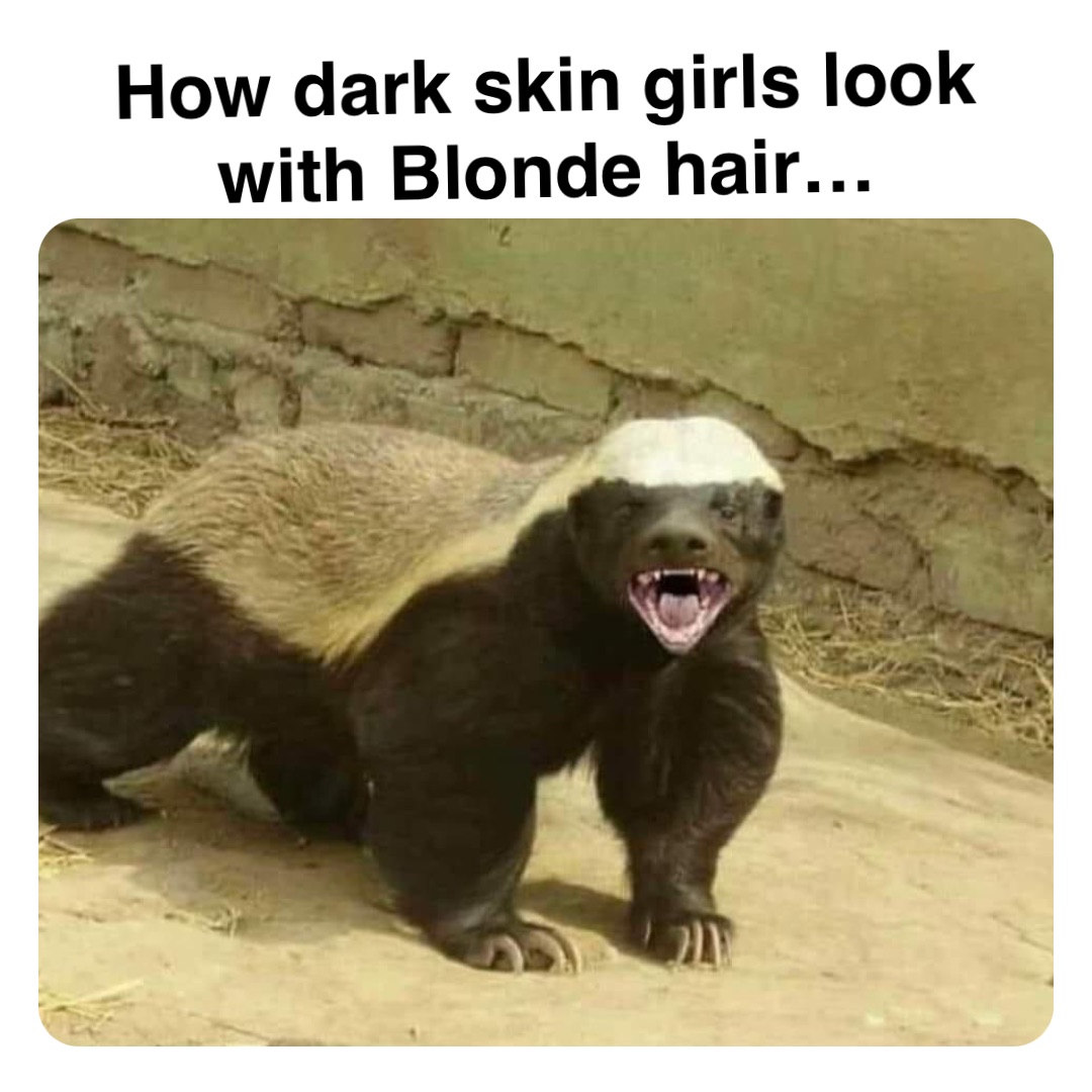 Double tap to edit How dark skin girls look
with Blonde hair…