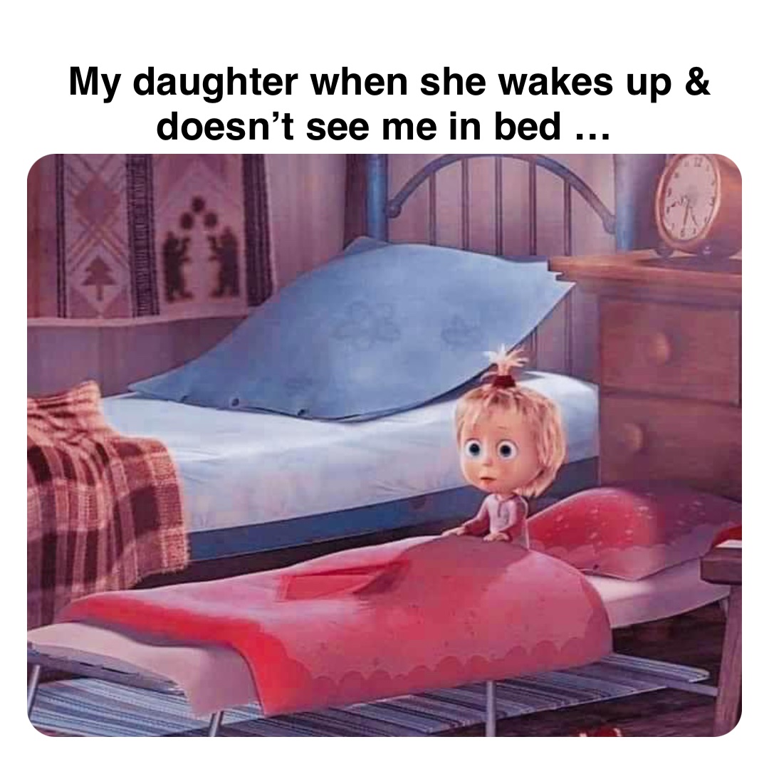 Double tap to edit My daughter when she wakes up & doesn’t see me in bed …