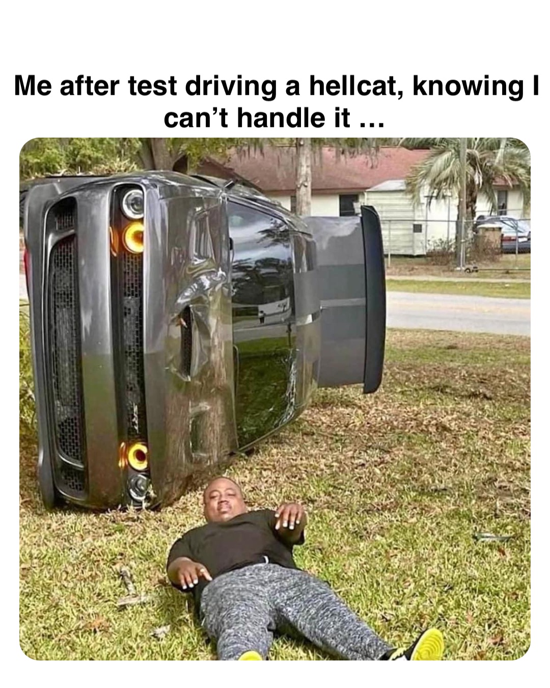 Double tap to edit Me after test driving a hellcat, knowing I can’t handle it …