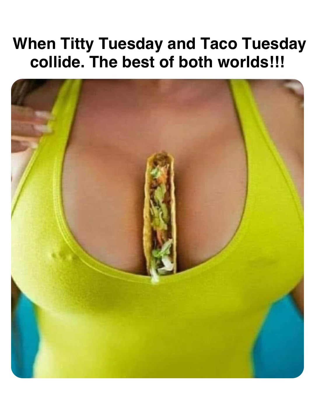 Double tap to edit When Titty Tuesday and Taco Tuesday collide. The best of both worlds!!!