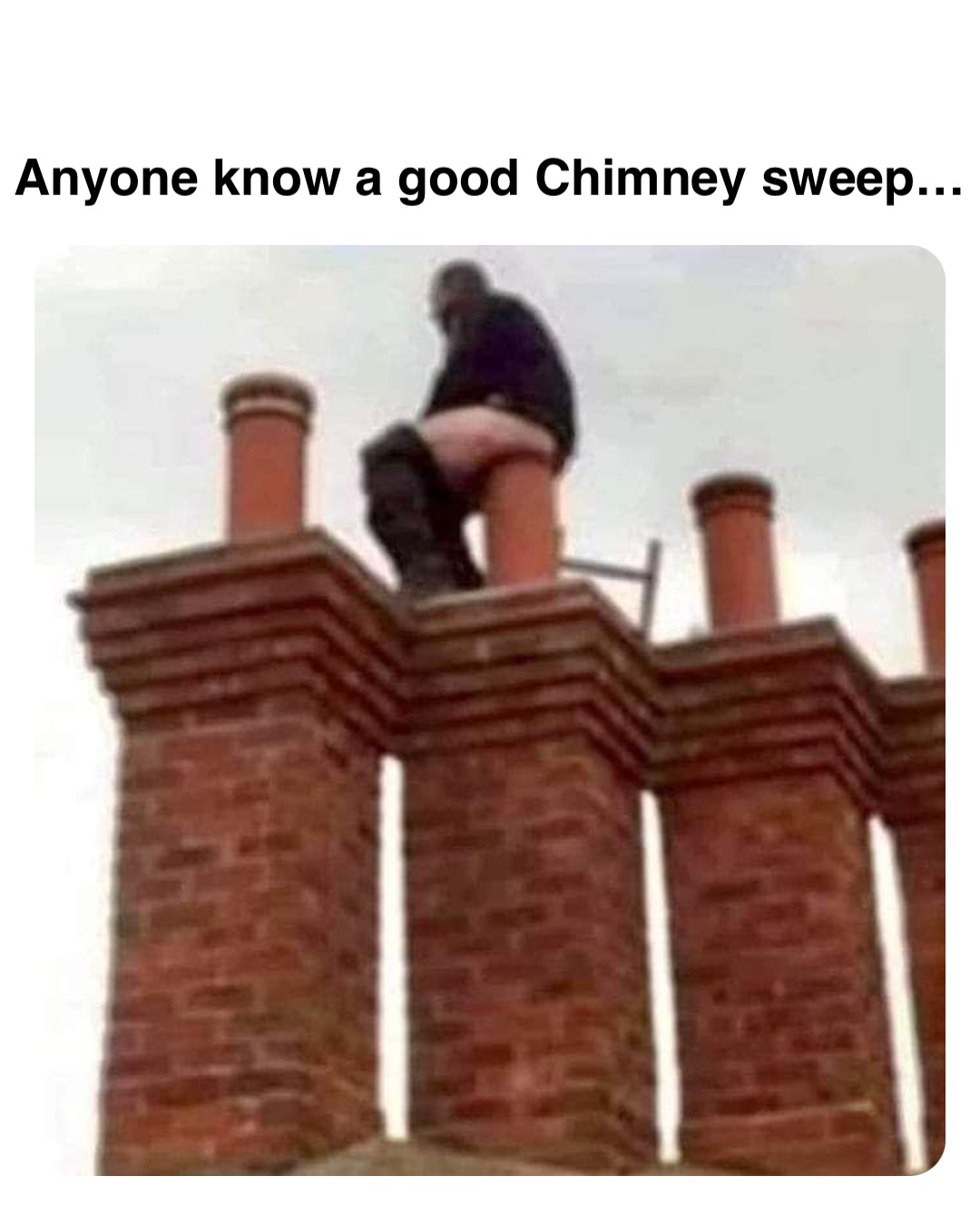 Double tap to edit Anyone know a good Chimney sweep…