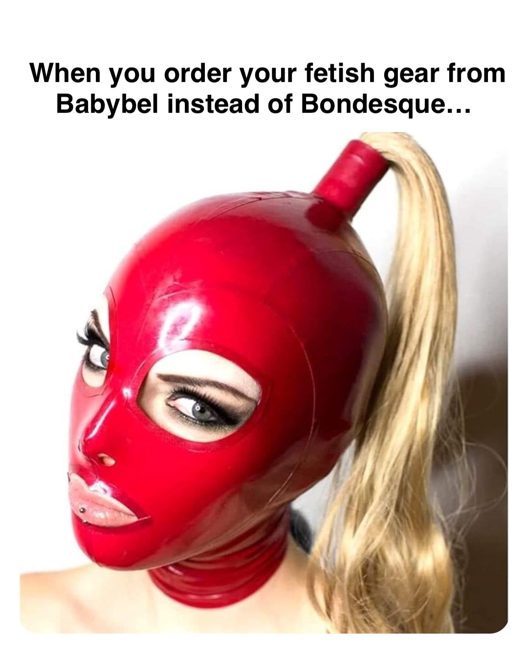 Double tap to edit When you order your fetish gear from Babybel instead of Bondesque…