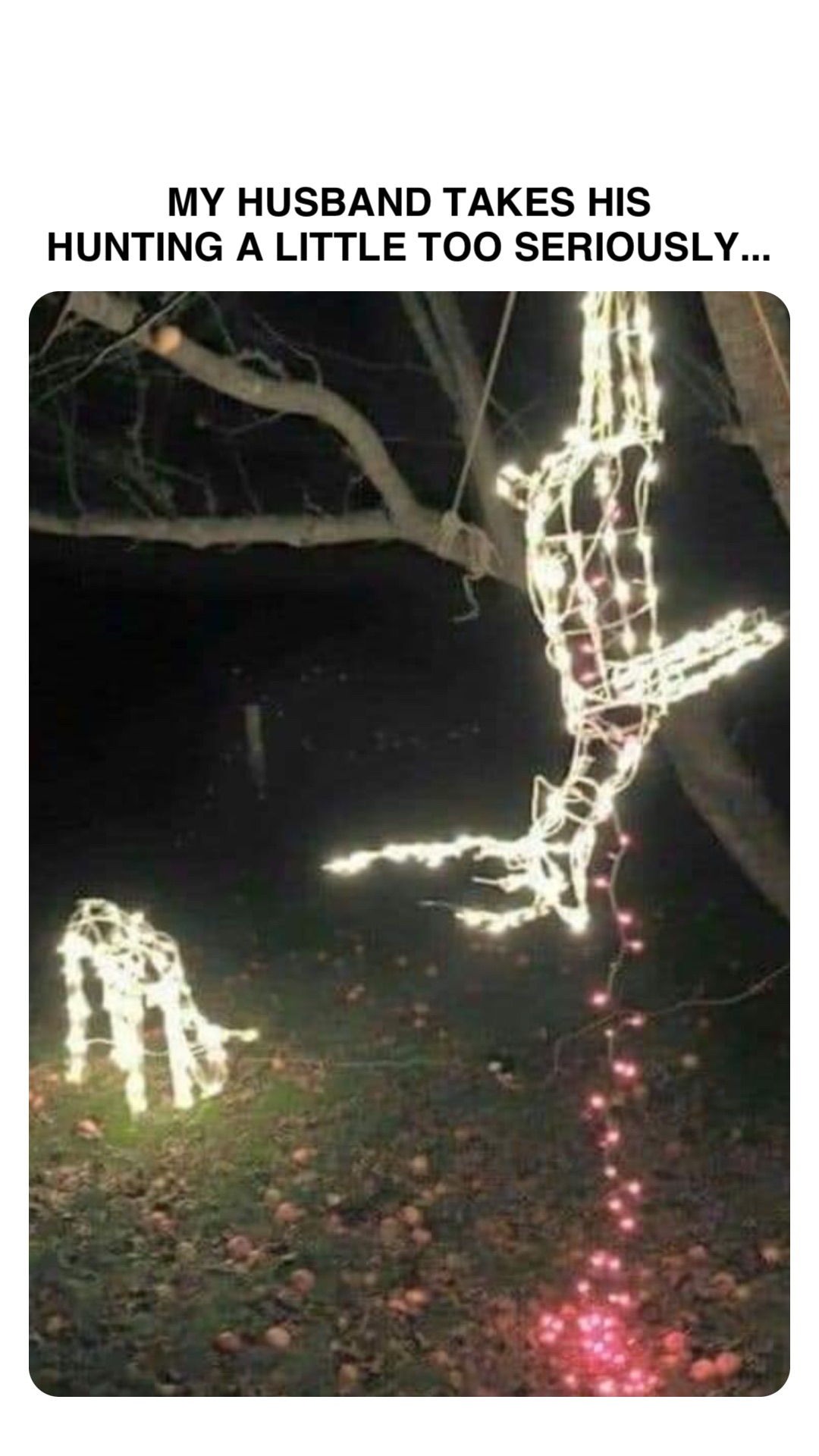Double tap to edit MY HUSBAND TAKES HIS
HUNTING A LITTLE TOO SERIOUSLY...