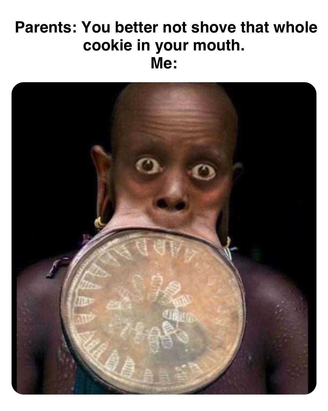 Double tap to edit Parents: You better not shove that whole cookie in your mouth.
Me: