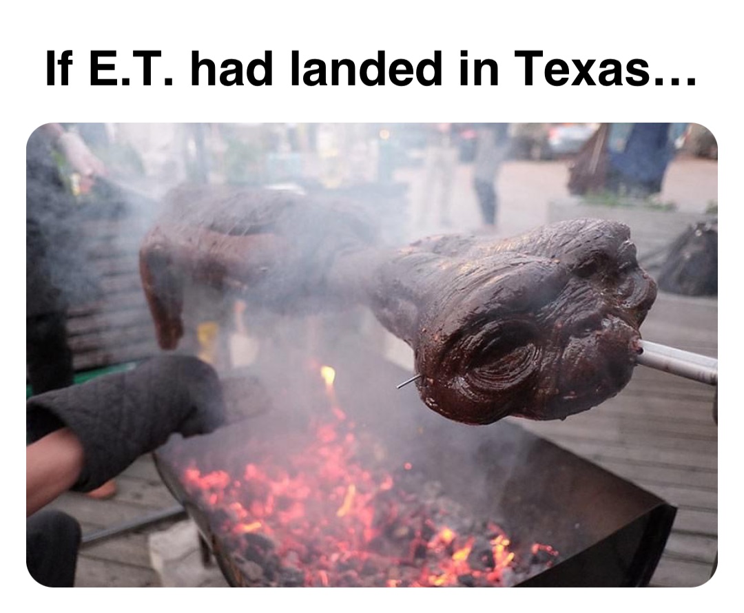 Double tap to edit If E.T. had landed in Texas…