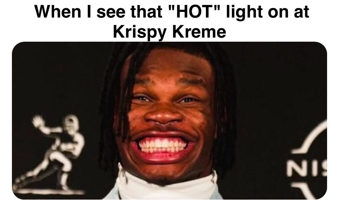 Double tap to edit When I see that "HOT" light on at Krispy Kreme