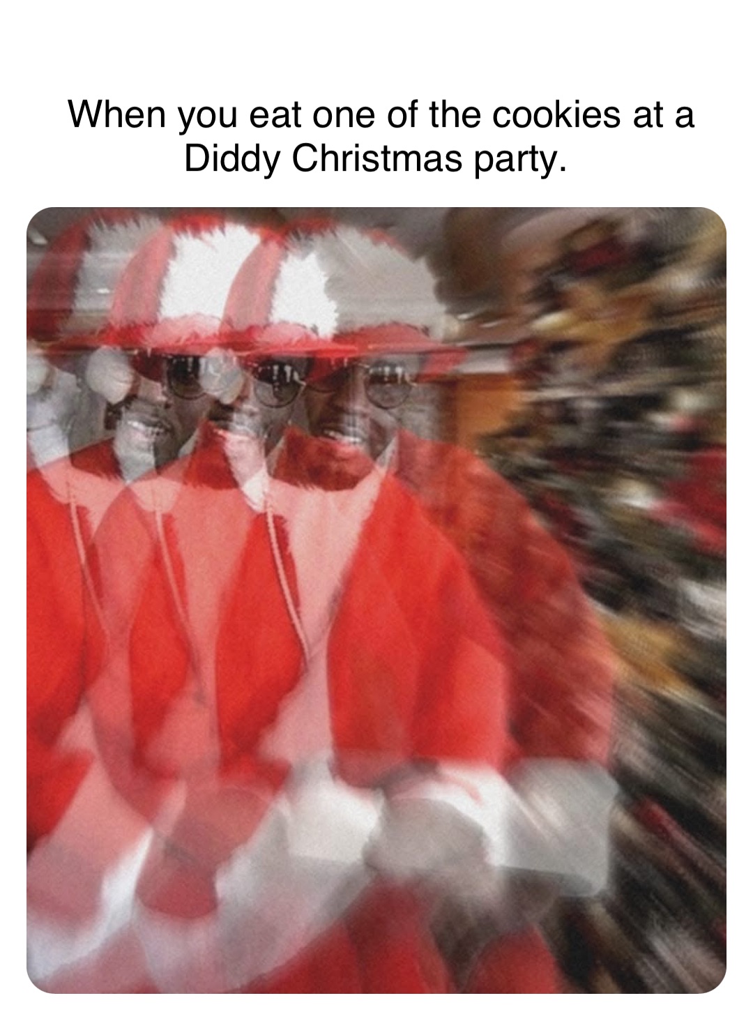 Double tap to edit When you eat one of the cookies at a Diddy Christmas party.