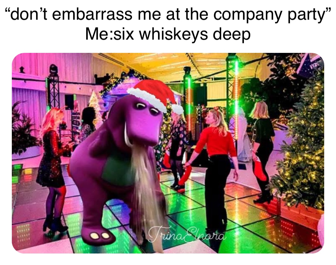 Double tap to edit “don’t embarrass me at the company party”
Me:six whiskeys deep