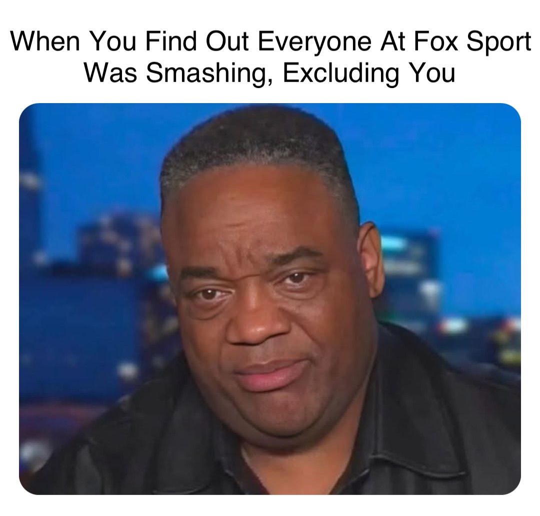 Double tap to edit When You Find Out Everyone At Fox Sport Was Smashing, Excluding You