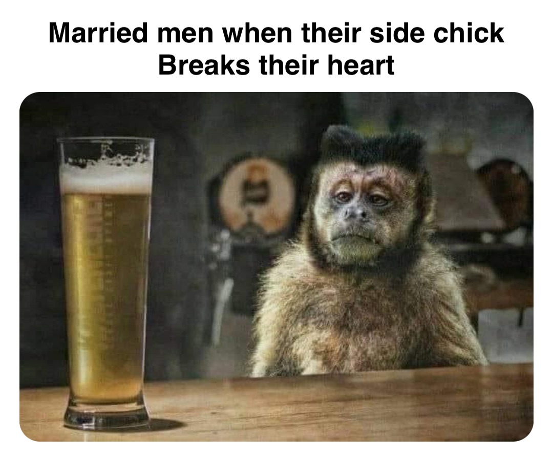 Double tap to edit Married men when their side chick
Breaks their heart