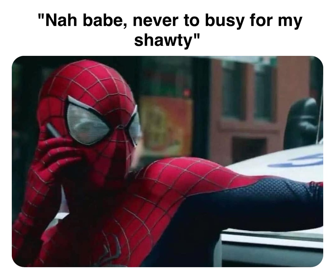 Double tap to edit "Nah babe, never to busy for my shawty"