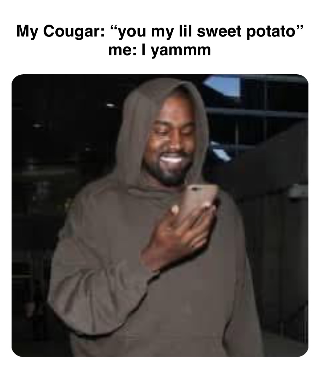 Double tap to edit My Cougar: “you my lil sweet potato”
me: I yammm