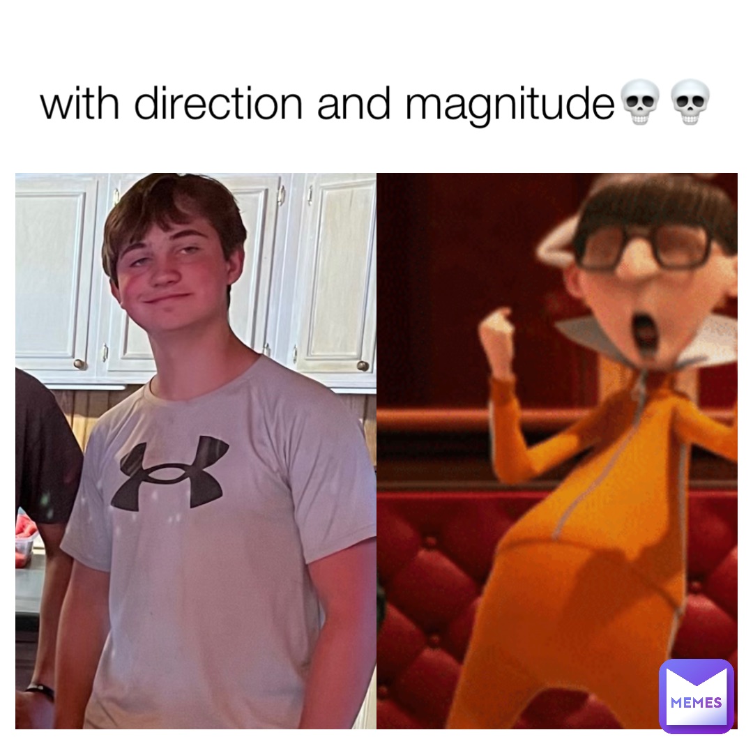 With direction and magnitude💀💀
