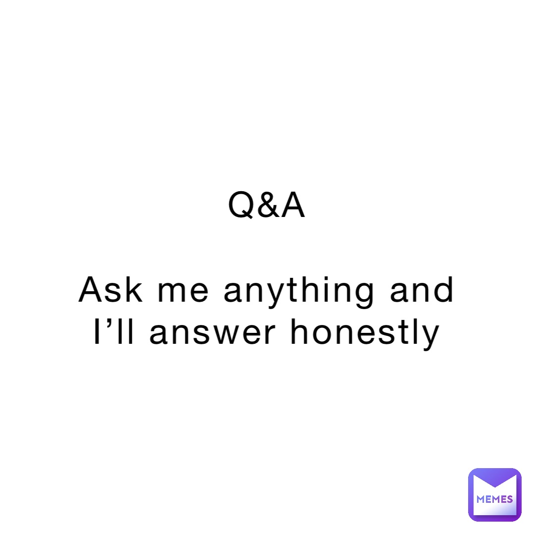 Q&A

Ask me anything and I’ll answer honestly