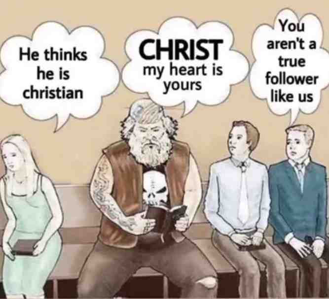 Jesus said “come as you are”. This hurts my heart. Just because you go to church and put on an act doesn’t make you a Christian. You have to have a RELATIONSHIP with God- read your bible, talk to him, listen. Don’t be a hypocrite, “Do not judge, or you will be judged”. Please- please- love others as they are. Do not think about how you think they should look because who you want them to be has nothing to do with Gods plan. You do you.... But that’s just my two cents.