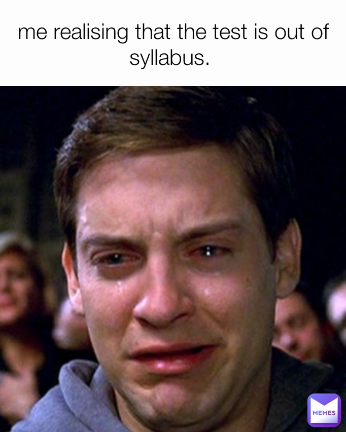 me realising that the test is out of syllabus. 