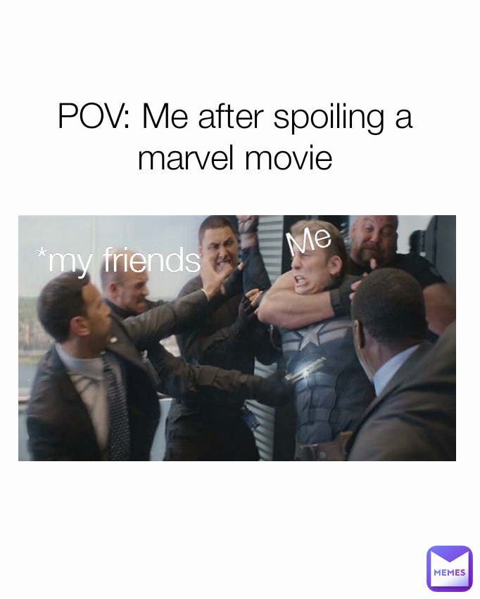 Me
 *my friends POV: Me after spoiling a marvel movie