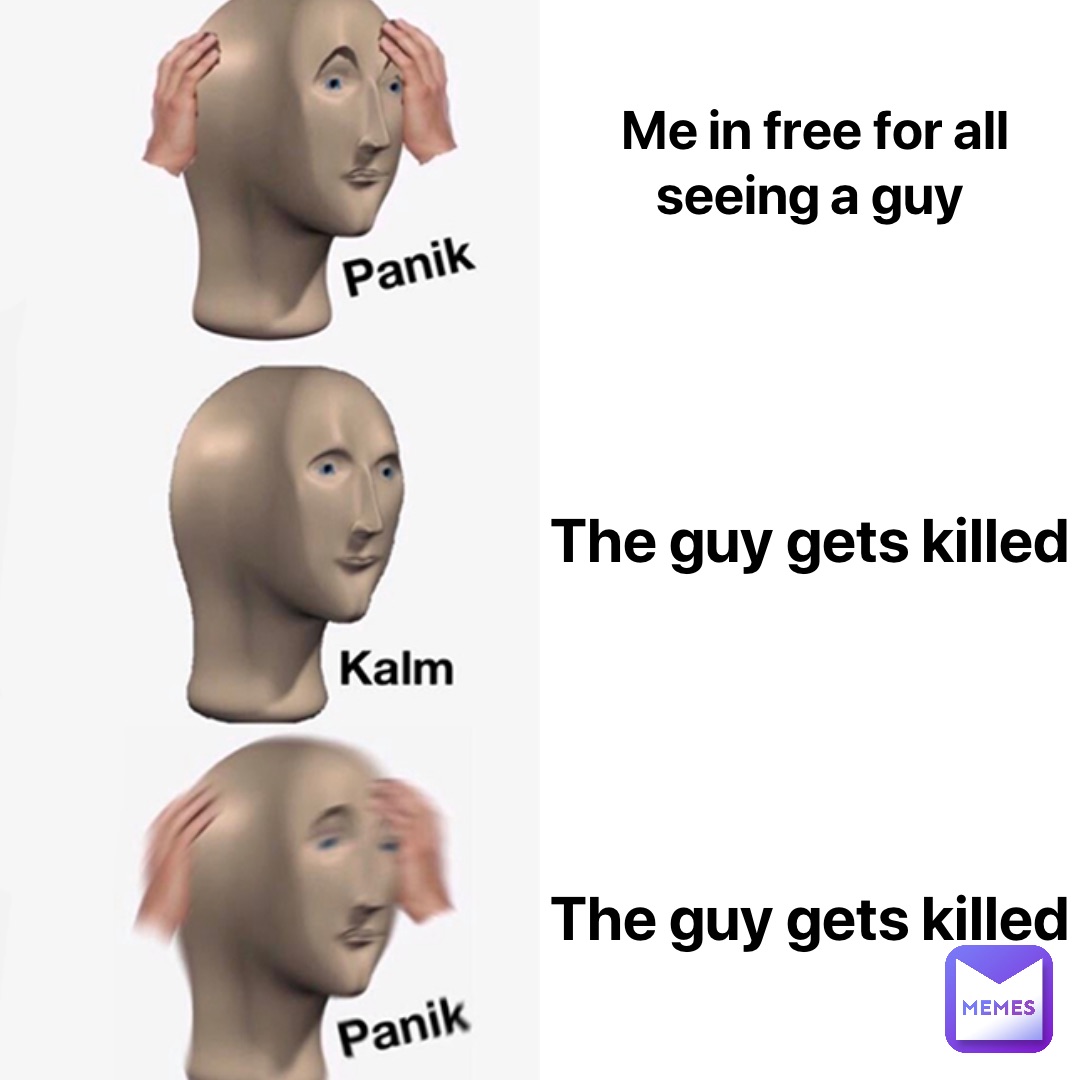 Me In Free For All Seeing A Guy The Guy Gets Killed The Guy Gets Killed Coughing Cheese Memes Me In Free For All Seeing A Guy The Guy Gets Killed The Guy Gets Killed Coughing Cheese Memes