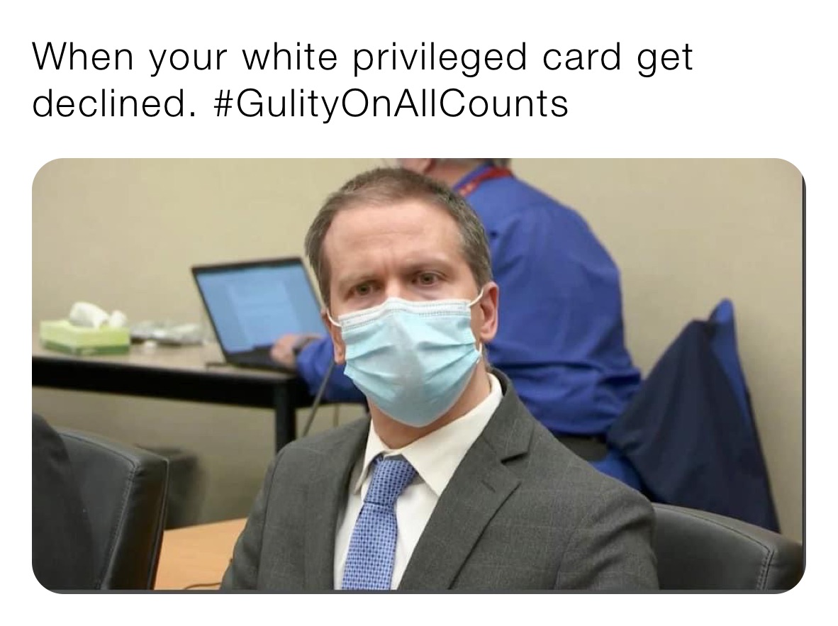 When your white privileged card get declined. #GulityOnAllCounts