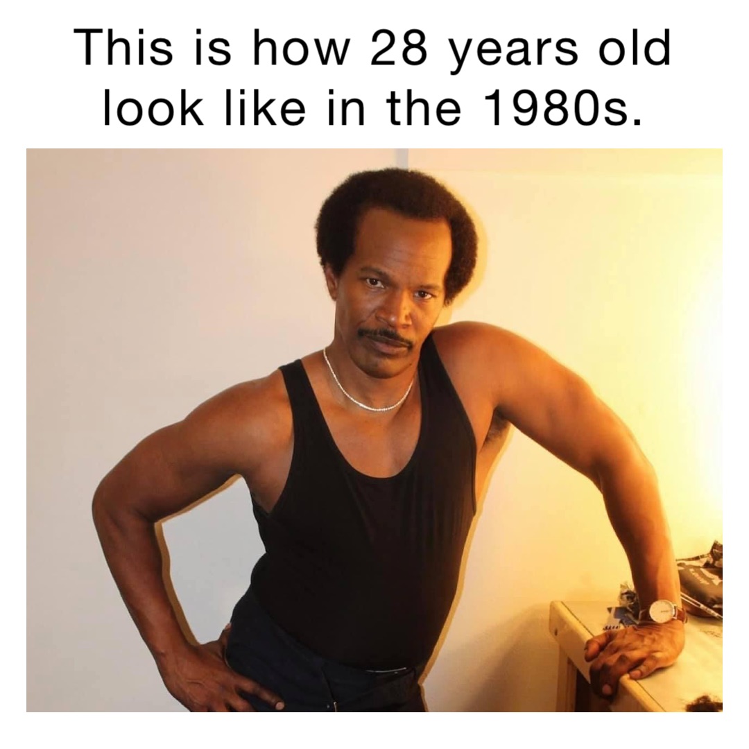 This is how 28 years old look like in the 1980s.