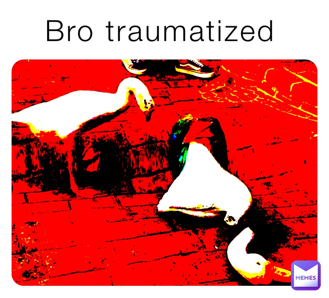 Bro traumatized