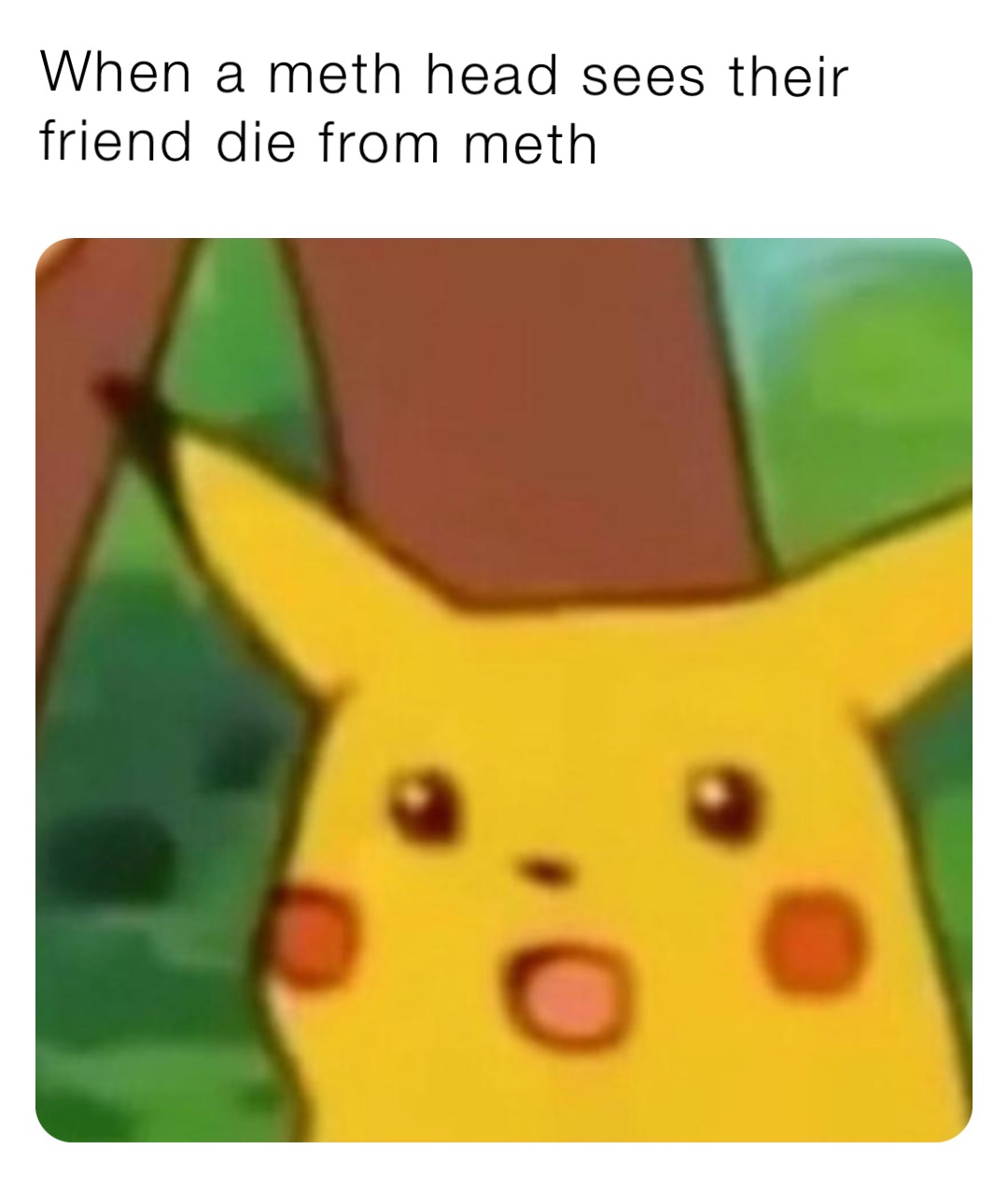 When a meth head sees their friend die from meth
