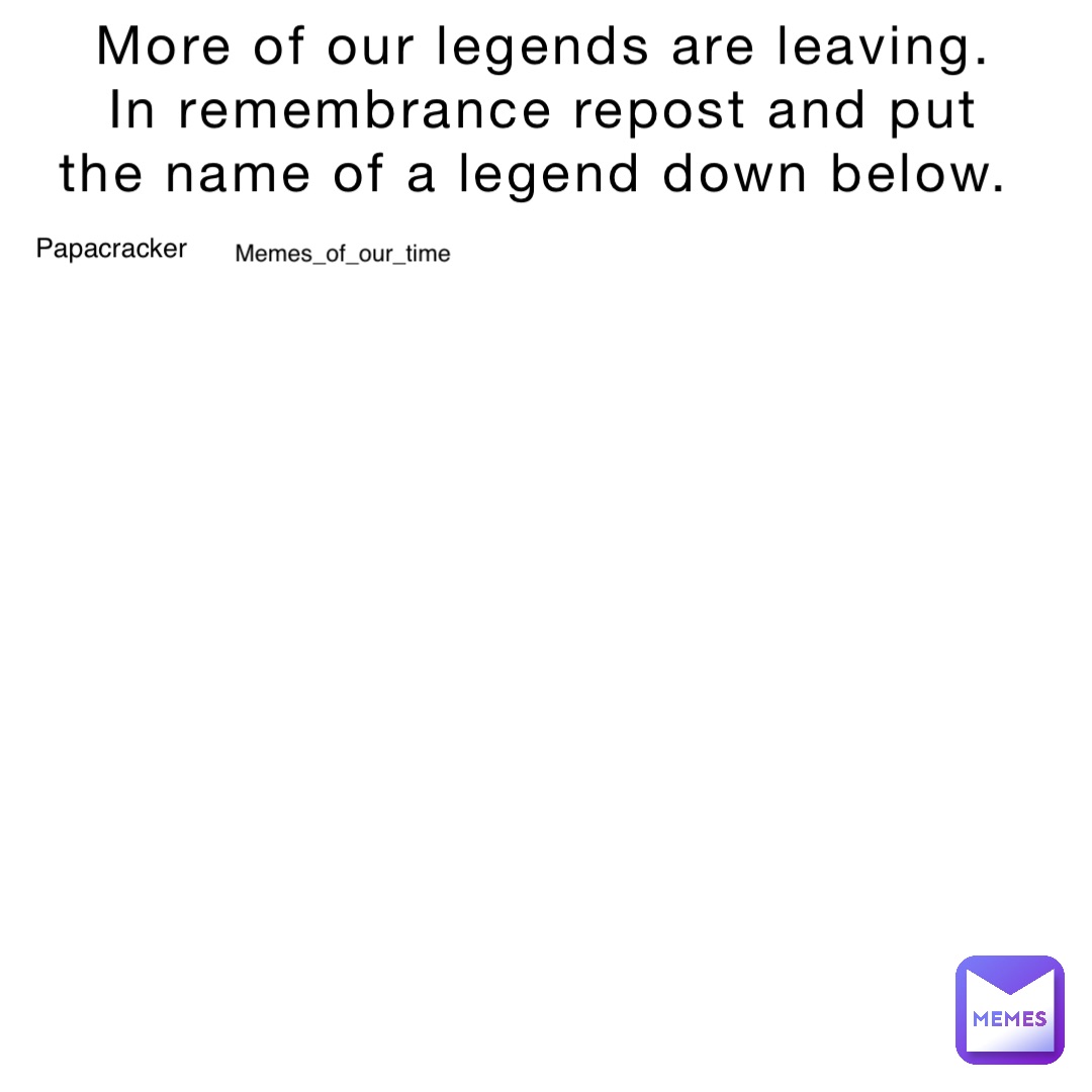 More of our legends are leaving. In remembrance repost and put the name of a legend down below. Papacracker Memes_of_our_time