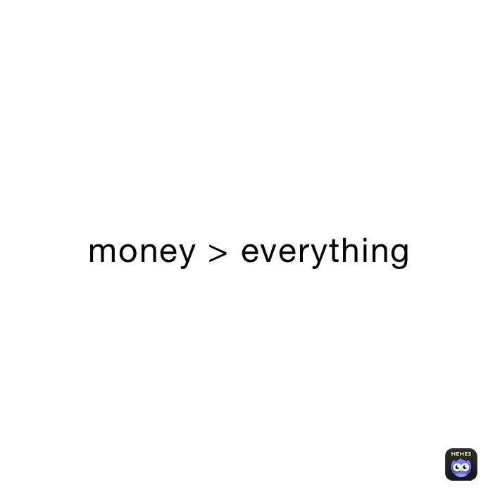 money > everything