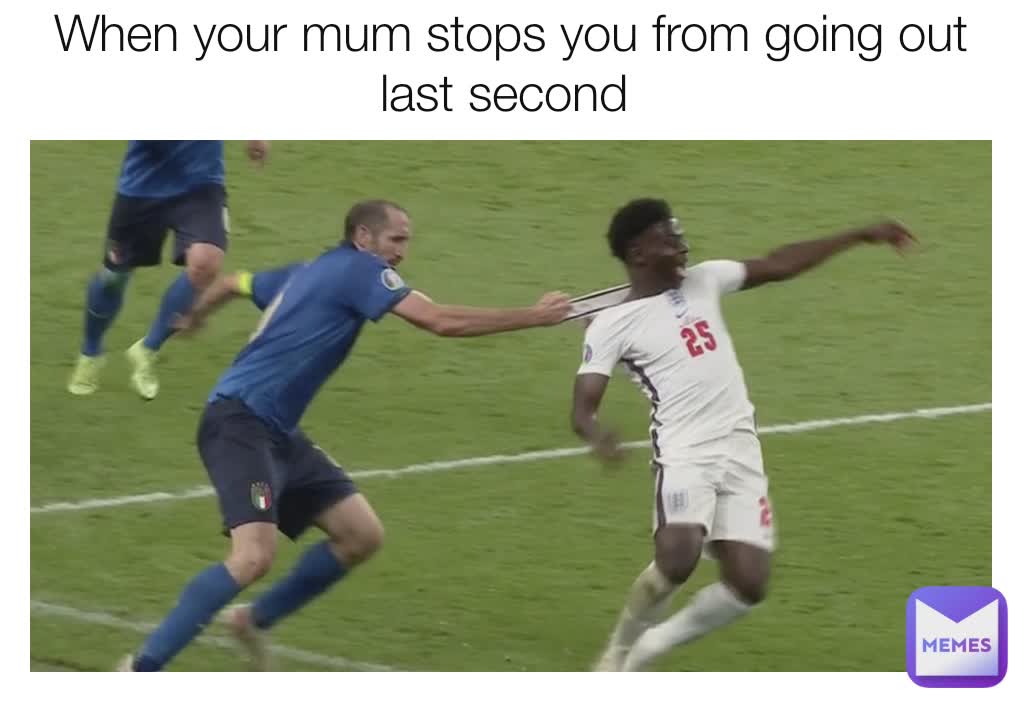 When your mum stops you from going out last second 