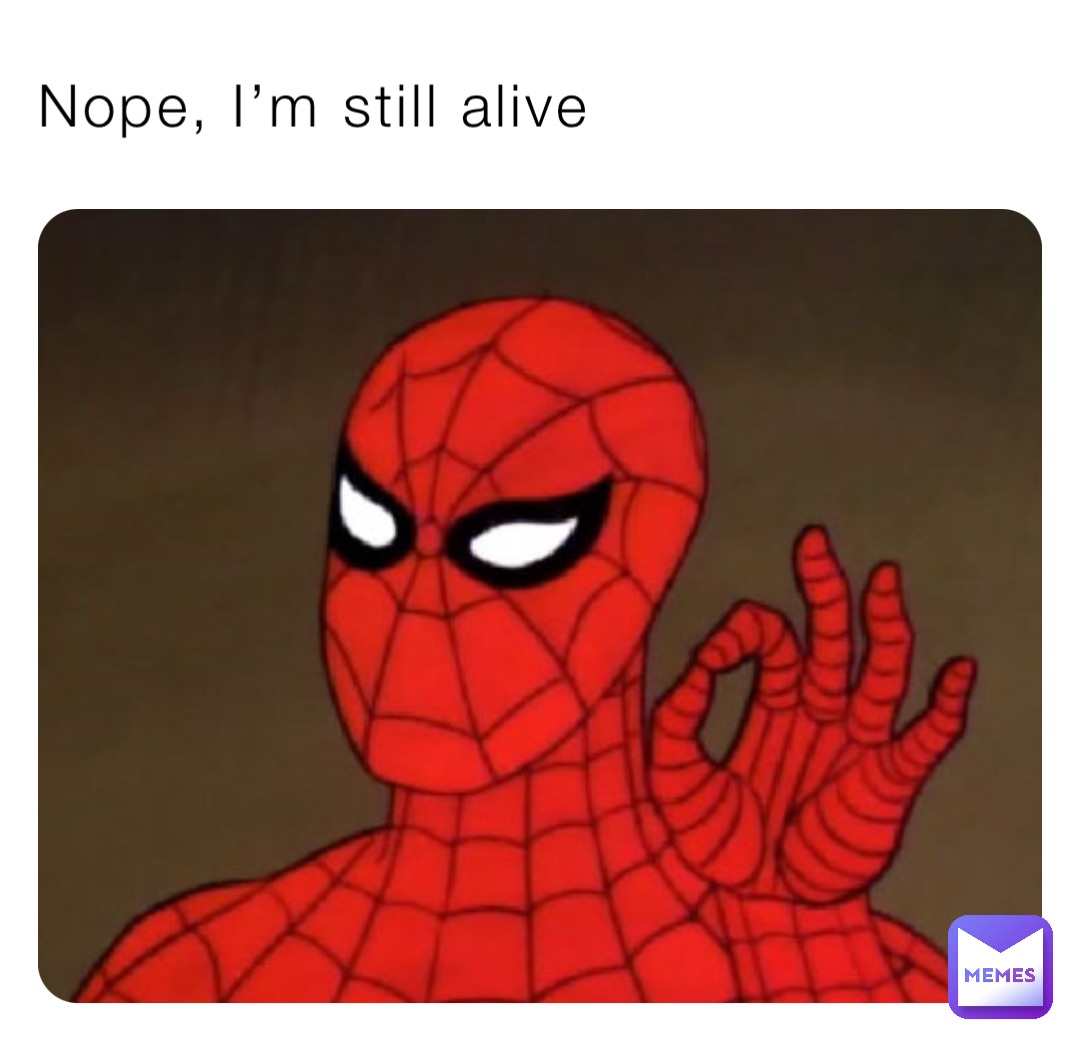 Nope, I’m still alive