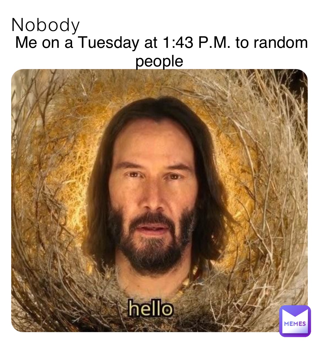 Nobody Me on a Tuesday at 1:43 P.M. to random people