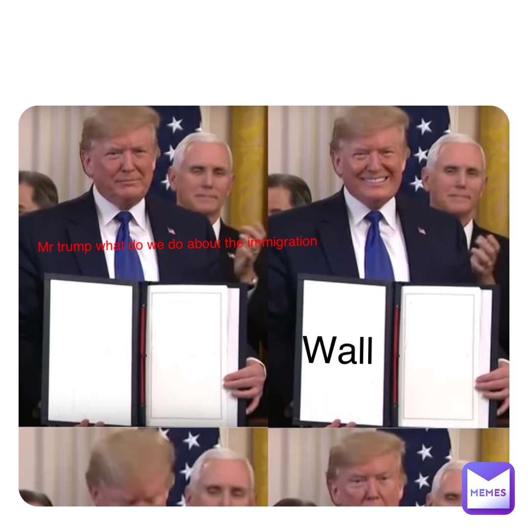 Double tap to edit Mr trump what do we do about the immigration Wall