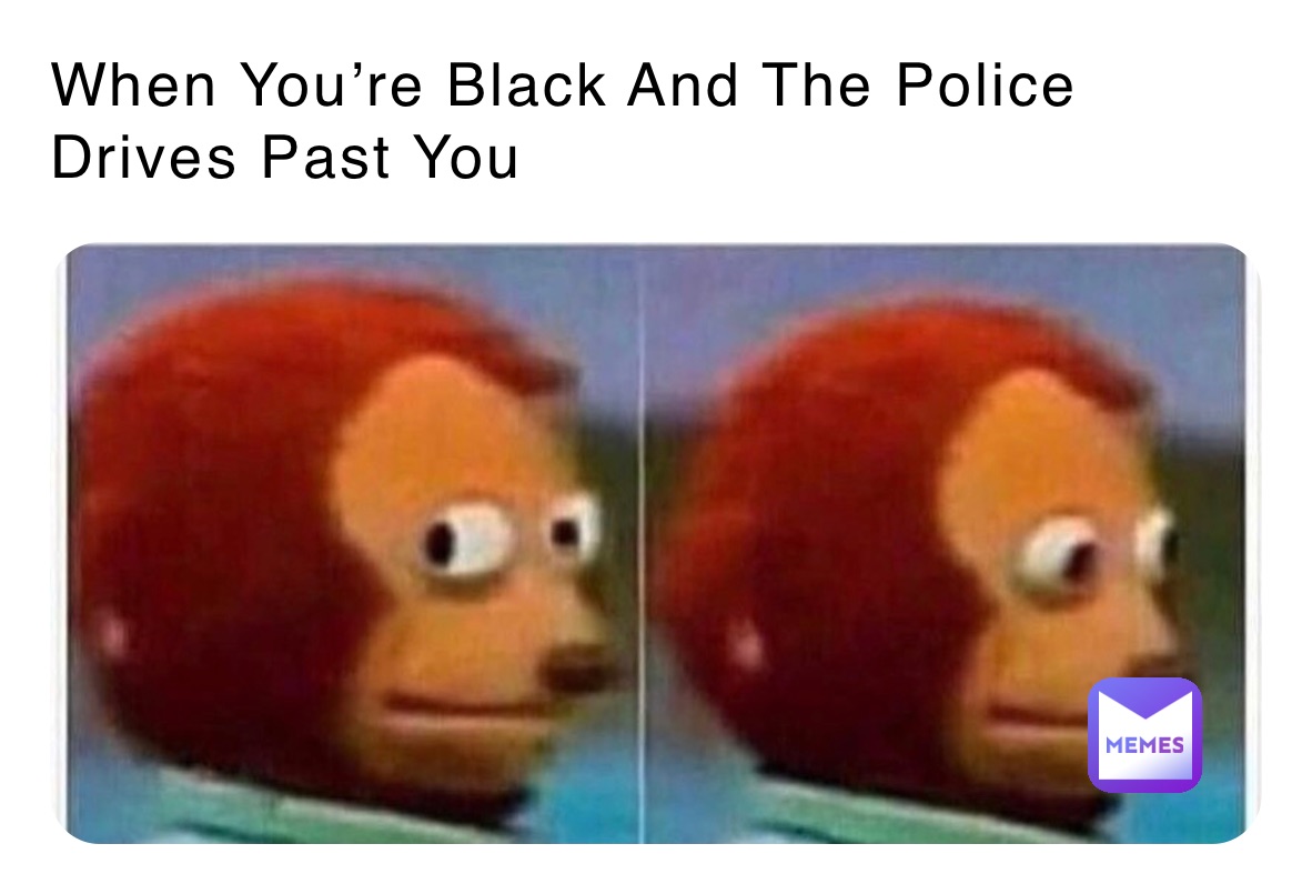 When You’re Black And The Police Drives Past You 