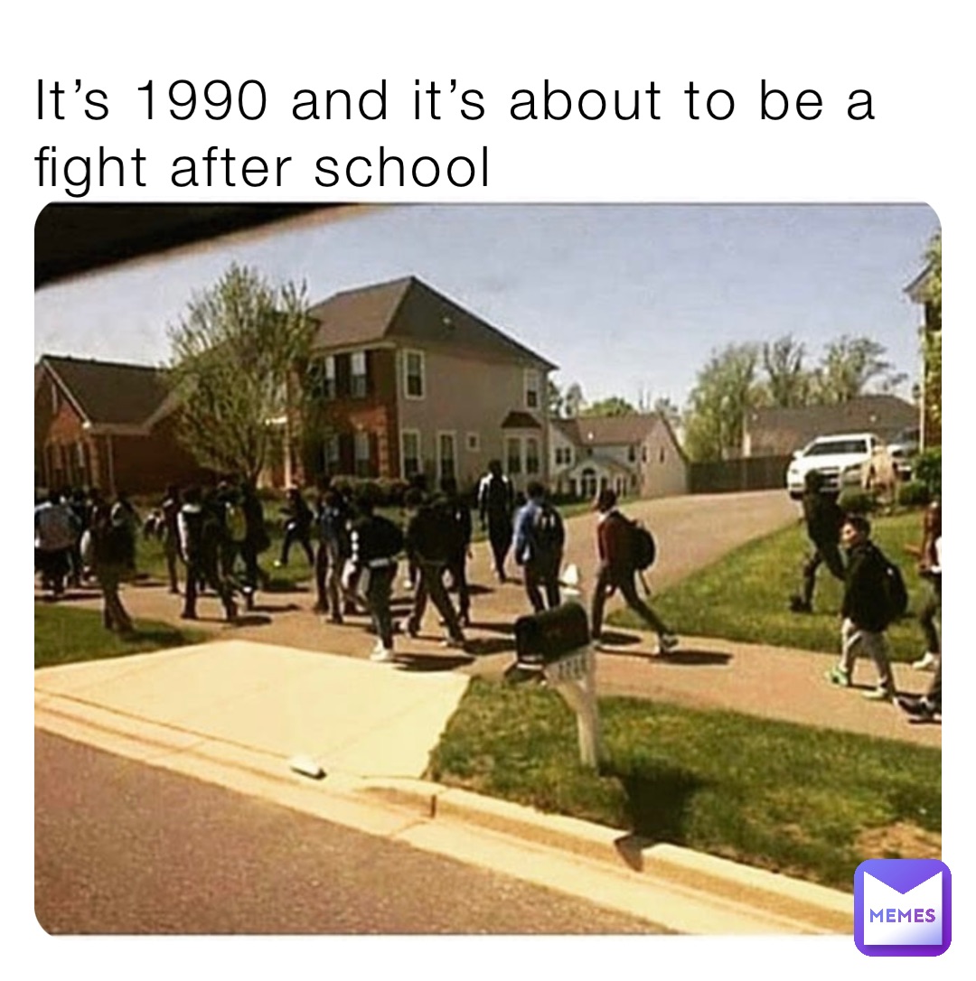 It’s 1990 and it’s about to be a fight after school