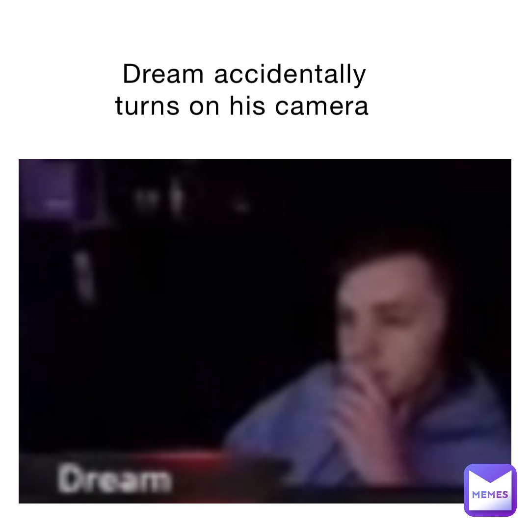 Dream accidentally turns on his camera