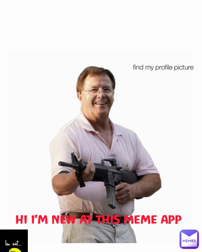  find my profile picture  HI I'M NEW AT THIS MEME APP