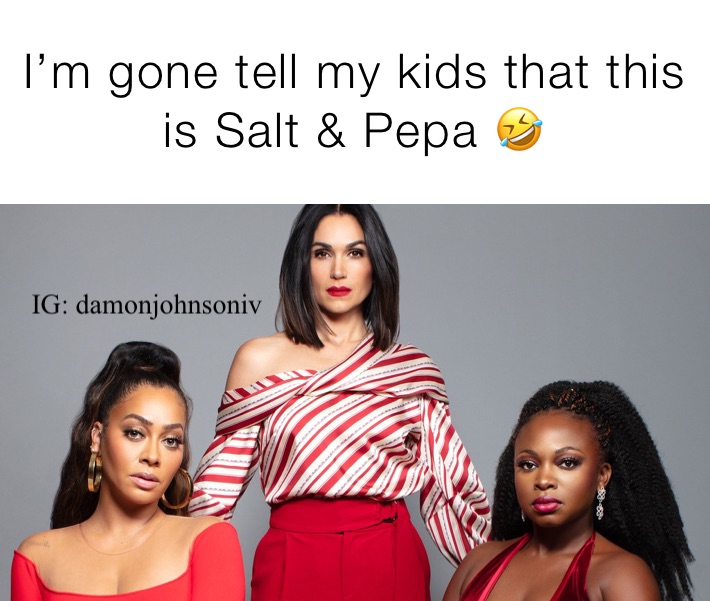 I’m gone tell my kids that this is Salt & Pepa 🤣