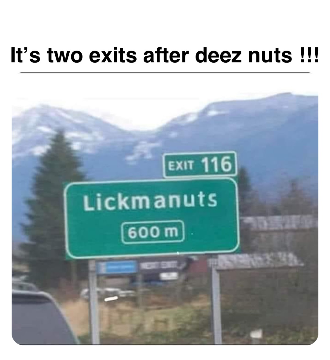 Double tap to edit It’s two exits after deez nuts !!!