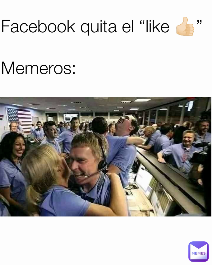 Facebook quita el “like 👍🏻”

Memeros: