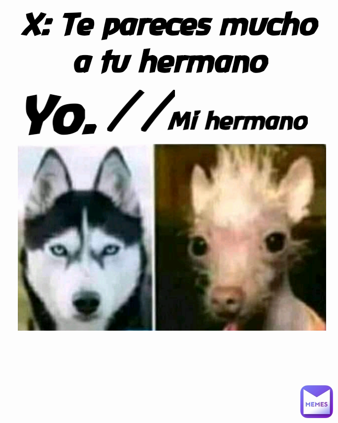 // Mi hermano Yo. X: Te pareces mucho a tu hermano