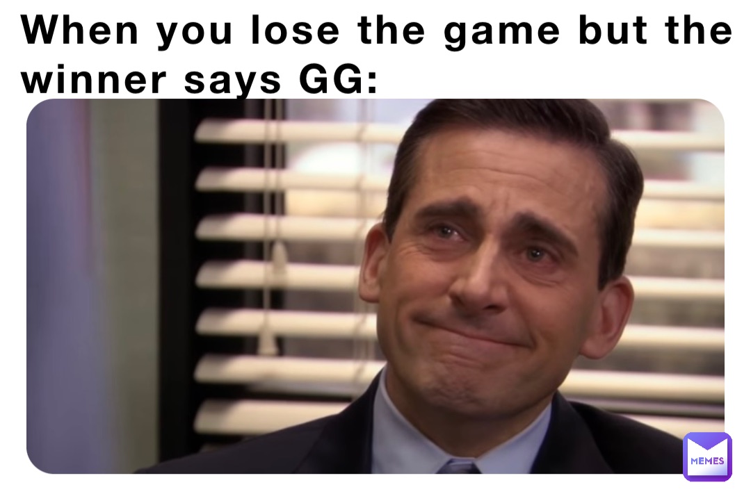 When you lose the game but the winner says GG: