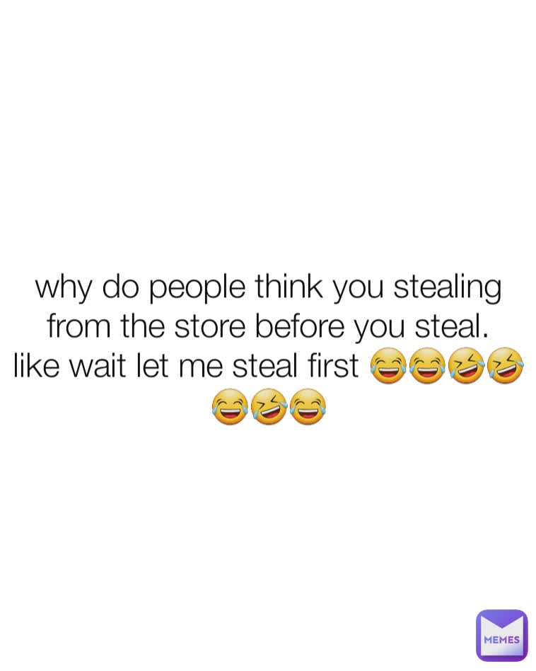 why do people think you stealing from the store before you steal.
like wait let me steal first 😂😂🤣🤣😂🤣😂