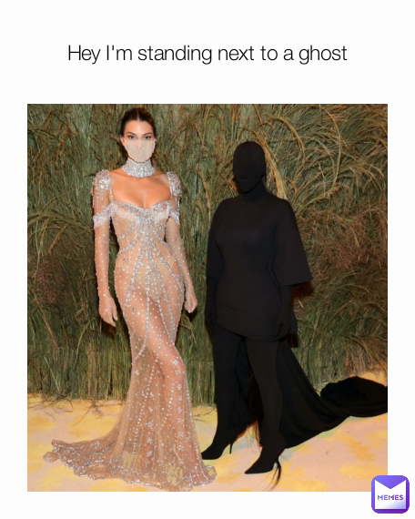 Hey I'm standing next to a ghost