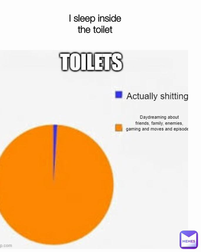 I sleep inside the toilet