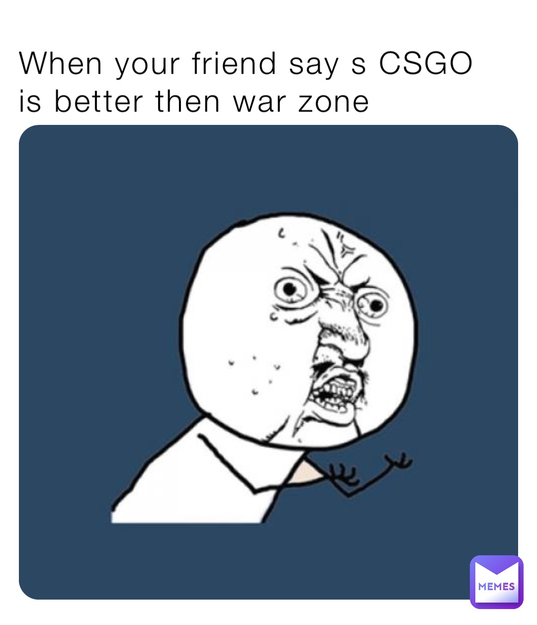 When your friend say s CSGO is better then war zone