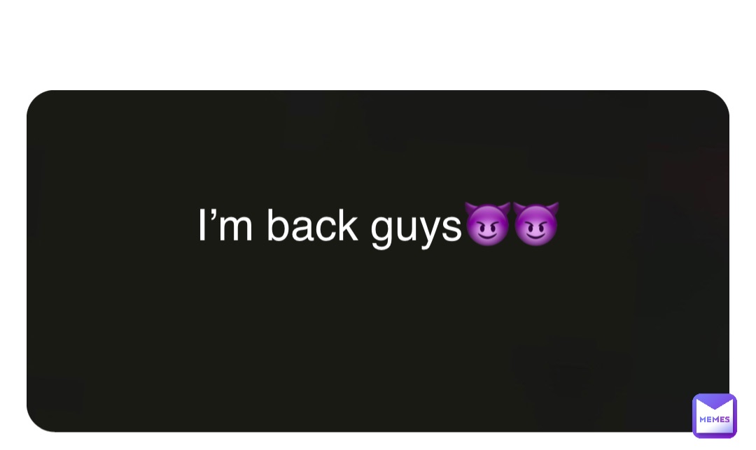 Double tap to edit I’m back guys😈😈