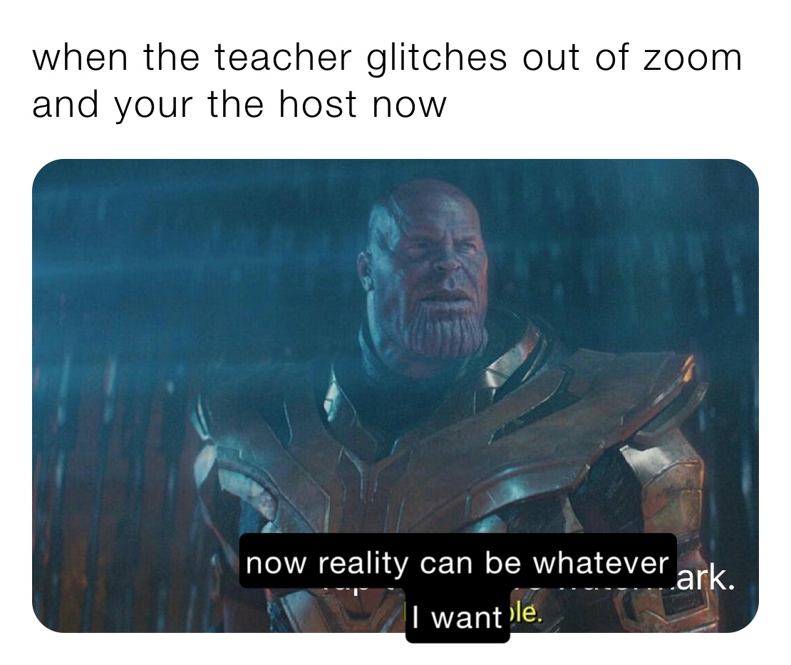 when the teacher glitches out of zoom and your the host now