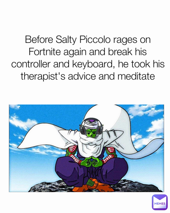 Before Salty Piccolo rages on Fortnite again and break his controller and keyboard, he took his therapist's advice and meditate